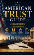 THE AMERICAN TRUST GUIDE The Simple Wealth Protection Blueprint For Families Who Want Security, Privacy, And Control
